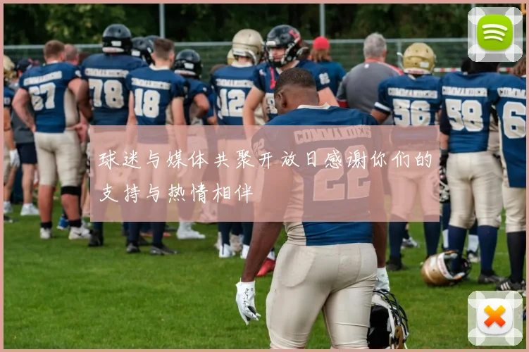球迷与媒体共聚开放日感谢你们的支持与热情相伴